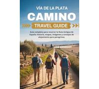 VÍA DE LA PLATA CAMINO TRAVEL GUIDE: TU GUÍA COMPLETA PARA RECORRER LA RUTA ANTIGUA DE ESPAÑA: HISTORIA, ETAPAS, IMÁGENES Y CONSEJOS DE ALOJAMIENTO PARA PEREGRINOS