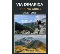VIA DINARICA HIKING GUIDE 2025 - 2026: Exploring the Balkans’ Epic Long-Distance Trail Across Slovenia, Croatia, Bosnia, Montenegro, and Beyond