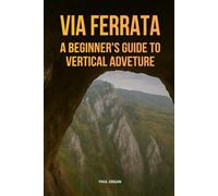 VIA FERRATA: A BEGINNER’S GUIDE TO VERTICAL ADVENTURE