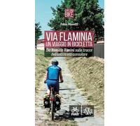 Via Flaminia. Un viaggio in bicicletta. Da Roma a Rimini sulle tracce dell'antica via consolare. Ediz. a spirale