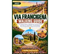 VIA FRANCIGENA WALKING GUIDE 2027: The Practical Guide to Walking from Tuscany to Rome with Stage-by-Stage Routes, Accommodation, Food, Transportation, Culture & Travel Tips