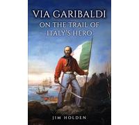 Via Garibaldi: On the Trail of Italy's Hero