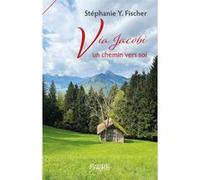 Via Jacobi - Un chemin vers soi Stéphanie Y. Fischer (Auteur)