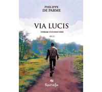 Via Lucis - Itinéraire d’un enfant athée - Philippe de Parme - Spinelle Eds - broché - Essai