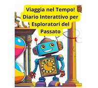 Viaggia nel Tempo!: Diario Interattivo per Esploratori del Passato