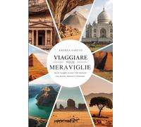 Viaggiare nelle meraviglie: Sette luoghi iconici del mondo tra storia, natura e itinerari