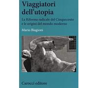Viaggiatori dell'utopia. La Riforma radicale del Cinquecento e le origini del mondo moderno