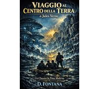Viaggio al Centro della Terra di Jules Verne: Un Classico in Prosa Moderna