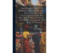 Viaggio Da Tripoli Di Barberia Alle Frontiere Occidentali Dell' Egitto, Fatto Nel 1817, Dal D.Re P. Della-Cella, E Scritto In Lettere Al Sig. D. Vivia