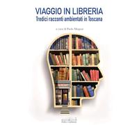 Viaggio in libreria. Tredici racconti ambientati in Toscana