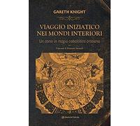 Viaggio Iniziatico Nei Mondi Interiori. Un Corso In Magia Cabalistica Cristiana