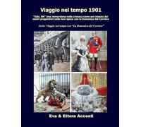 Viaggio nel tempo 1901: "Ediz. BN” Immersione nella cronaca come era vissuta dai nostri progenitori nella loro epoca con la Domenica del Corriere
