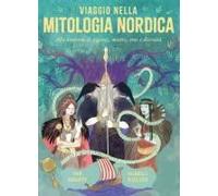 Viaggio Nella Mitologia Nordica. Alla Scoperta Di Giganti, Mostri, Eroi E Divinità