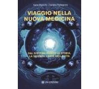 Viaggio Nella Nuova Medicina. Dal Sistema Di Hamer La Storia, La Scienza, L'arte Della Vita