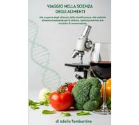 Viaggio nella Scienza degli Alimenti: Alla scoperta degli alimenti, dalla classificazione alle malattie alimentari, passando per la chimica, i principi nutritivi e le tecniche di conservazione