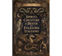 Viaggio tra spiriti e streghe dello Stivale: Bestie, Spiriti e Creature Magiche del Folklore Italiano