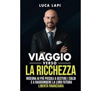 Viaggio verso la ricchezza: Insegna ai più piccoli a gestire i soldi e a raggiungere la loro futura libertà finanziaria