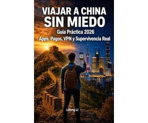 Viajar a China sin miedo: Guía práctica 2026 para españoles y latinoamericanos: pagos móviles, VPN, apps y consejos reales para viajar por libre