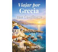 Viajar por Grecia con Confianza: Una guía clara para explorar Atenas, las islas griegas, los sitios históricos, los pueblos costeros y las tradiciones culturales