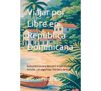Viajar por Libre en República Dominicana: Guía práctica para descubrir el país sin todo incluido, con seguridad, libertad y sentido