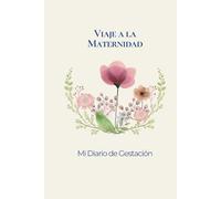 Viaje a la Maternidad: Mi Diario de Gestación: Un Diario Suave y Minimalista para Madres Embarazadas que Quieren Atesorar los Recuerdos de su Gestación
