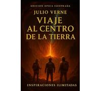 Viaje al Centro de la Tierra: Edición Épica Ilustrada | Inspiraciones Ilimitadas | Clásico de Julio Verne que Despierta la Imaginación y la Ciencia