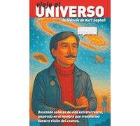 Viaje al universo. La historia de Kurt Saghan.: Buscando señales de vida extraterrestre, inspirado en el hombre que transformó nuestra visión del cosmos.