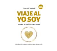 VIAJE AL YO SOY: RECUERDA TU PROPÓSITO, VIVE TU VERDAD