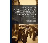 Viaje de Nueva Granada a China y de China a Francia. Con una introduccion por P. M. Moure.