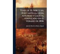 Viaje de SS. MM. y AA. por Castilla, Leon, Asturias y Galicia, verificado en el verano de 1858.