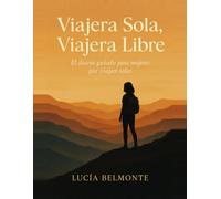 Viajera Sola, Viajera Libre: El diario guiado para mujeres que viajan solas: prompts de reflexion, checklist de seguridad y packing list