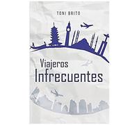 Viajeros Infrecuentes: Relatos De Viajes Protagonizados Por Viajeros Insólitos