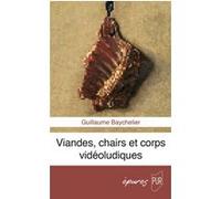 Viandes, chairs et corps vidéoludiques Guillaume Baychelier (Auteur)