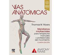 Vías anatómicas. Meridianos miofasciales para terapeutas manuales y profesionales del movimiento