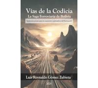 Vias de la codicia. La saga ferroviaria de Bolivia: Indemnizaciones para la expansión explotadora del ferrocarril