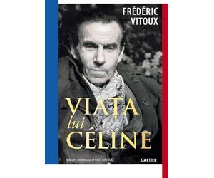 Viata lui Celine - Frederic Vitoux