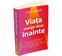 Viata merge doar inainte - Gitta Jacob, Psihopractica, Editie in limba romana
