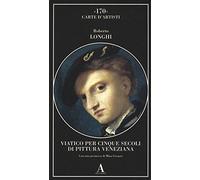 Viatico per cinque secoli di pittura veneziana. Ediz. illustrata