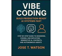 Vibe Coding: Build Production-Ready AI Systems Fast: Step-by-Step Guide to Designing, Coding, and Deploying Generative AI, Chatbots, and Autonomous Agents