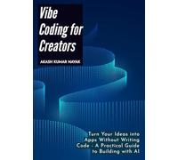 Vibe Coding for Creators: Turn Your Ideas into Apps Without Writing Code - A Practical Guide to Building with AI