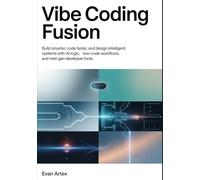 Vibe Coding Fusion: Build Smarter, Code Faster, and Design Intelligent Systems with AI Logic, Low-Code Workflows, and Next-Gen Developer Tools