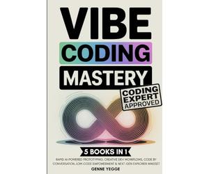 Vibe Coding Mastery: The Complete 5-in-1 Guide to Rapid AI-Powered Prototyping, Creative Dev Workflows, Code by Conversation, Low-Code Empowerment, and Next-Gen Explorer Mindset