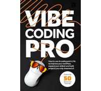 Vibe Coding Pro: How to use AI coding and LLMs to improve your workflow, expand your skillset and build projects you only dreamed of.