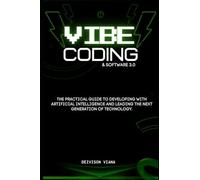 Vibe Coding & Software 3.0: The Practical Guide to Developing with Artificial Intelligence and Leading the Next Generation of Technology.