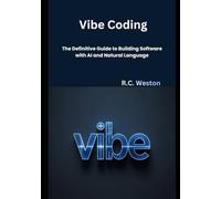 Vibe Coding: The Definitive Guide to Building Software with AI and Natural Language