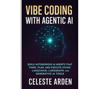 VIBE CODING WITH AGENTIC AI: Build Autonomous AI Agents That Think, Plan, And Execute Using Langchain, Langgraph, And Generative AI Tools
