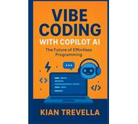 Vibe Coding with Copilot AI: The Future of Effortless Programming Mastering Creativity, Productivity, and Innovation with GitHub Copilot and AI-Powered Coding