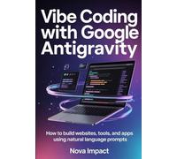 Vibe Coding with Google Antigravity: How to Build Websites, Tools, and Apps Using Natural Language Prompts