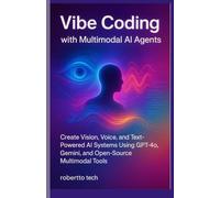 VIBE CODING WITH MULTIMODAL AI AGENTS: CREATE VISION, VOICE, AND TEXT-POWERED AI SYSTEMS USING GPT-4O, GEMINI, AND OPEN-SOURCE MULTIMODAL TOOLS