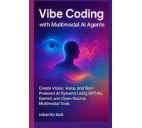 VIBE CODING WITH MULTIMODAL AI AGENTS: CREATE VISION, VOICE, AND TEXT-POWERED AI SYSTEMS USING GPT-4O, GEMINI, AND OPEN-SOURCE MULTIMODAL TOOLS